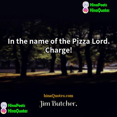 Jim Butcher Quotes | In the name of the Pizza Lord.